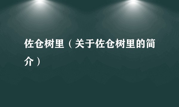佐仓树里（关于佐仓树里的简介）
