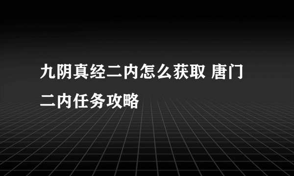九阴真经二内怎么获取 唐门二内任务攻略