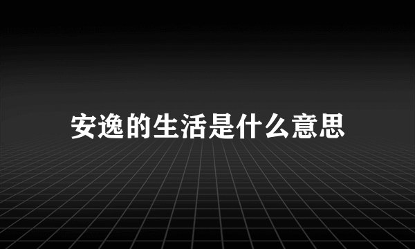 安逸的生活是什么意思