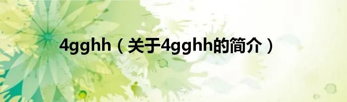 4gghh（关于4gghh的简介）
