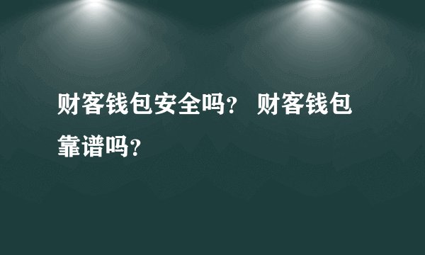 财客钱包安全吗？ 财客钱包靠谱吗？