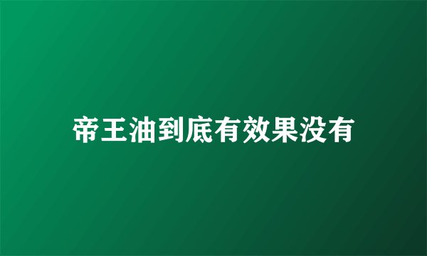 帝王油到底有效果没有