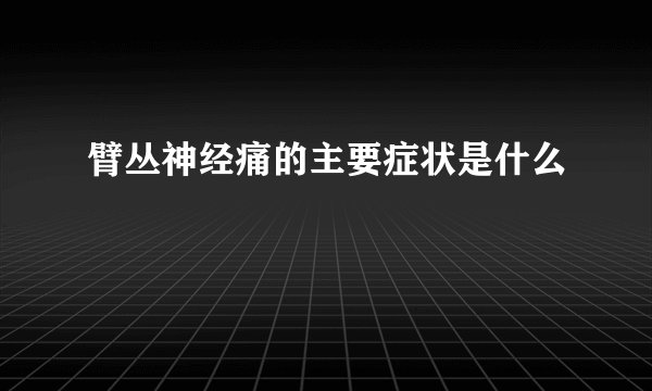 臂丛神经痛的主要症状是什么