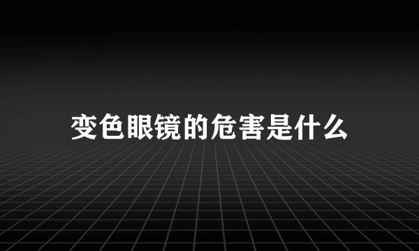 变色眼镜的危害是什么