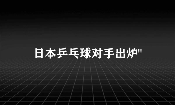 日本乒乓球对手出炉