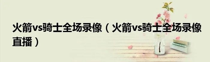 火箭vs骑士全场录像（火箭vs骑士全场录像直播）