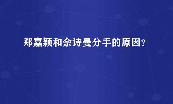 郑嘉颖和佘诗曼分手的原因？