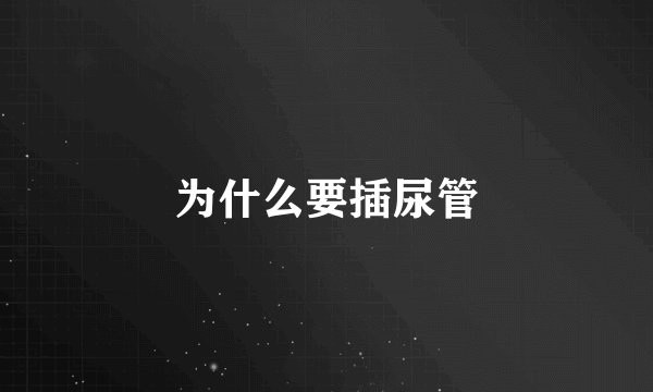 为什么要插尿管