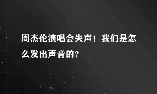 周杰伦演唱会失声！我们是怎么发出声音的？