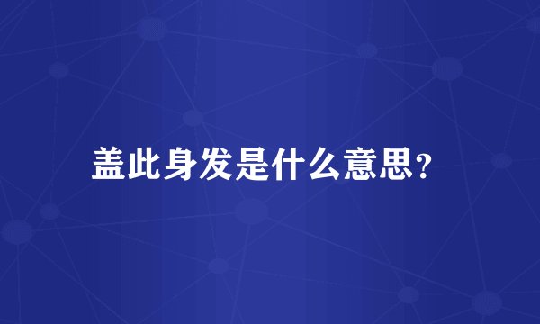 盖此身发是什么意思？