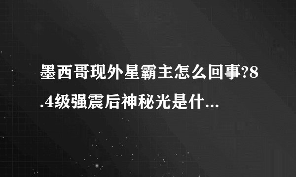 墨西哥现外星霸主怎么回事?8.4级强震后神秘光是什么?_飞外网