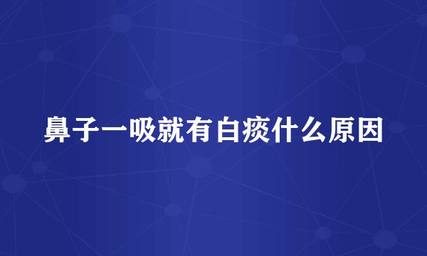鼻子一吸就有白痰什么原因