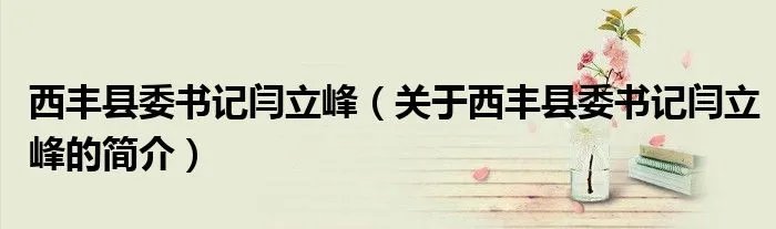 西丰县委书记闫立峰（关于西丰县委书记闫立峰的简介）