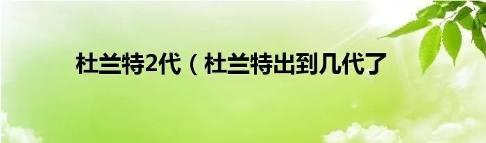 杜兰特2代（杜兰特出到几代了