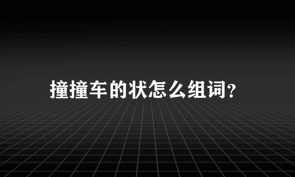 撞撞车的状怎么组词？
