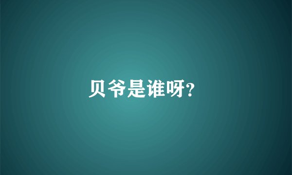 贝爷是谁呀？