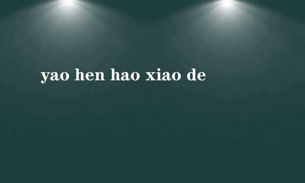 yao hen hao xiao de