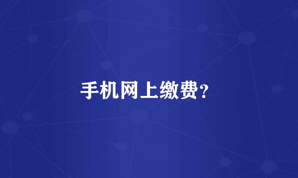 手机网上缴费？