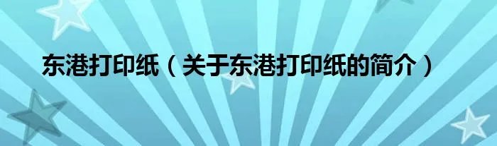 东港打印纸（关于东港打印纸的简介）