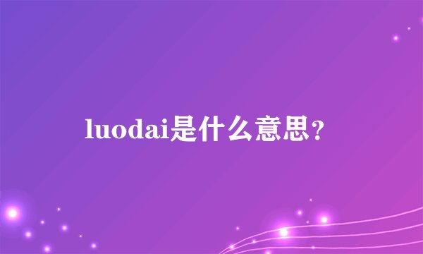 luodai是什么意思？