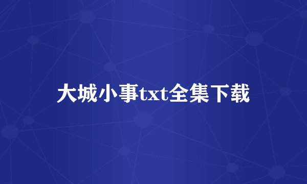 大城小事txt全集下载