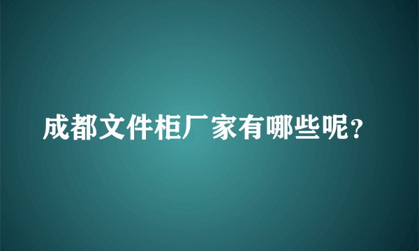 成都文件柜厂家有哪些呢？