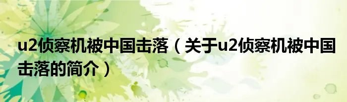 u2侦察机被中国击落（关于u2侦察机被中国击落的简介）