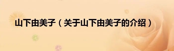山下由美子（关于山下由美子的介绍）