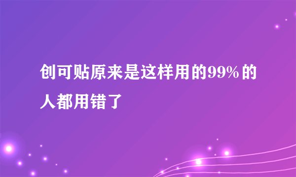 创可贴原来是这样用的99%的人都用错了