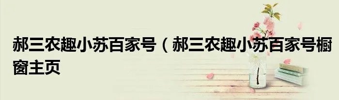 郝三农趣小苏百家号（郝三农趣小苏百家号橱窗主页