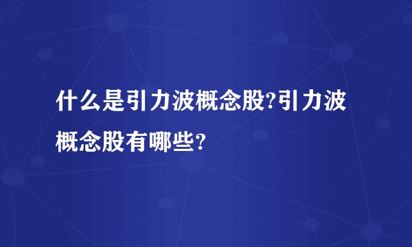 什么是引力波概念股?引力波概念股有哪些?