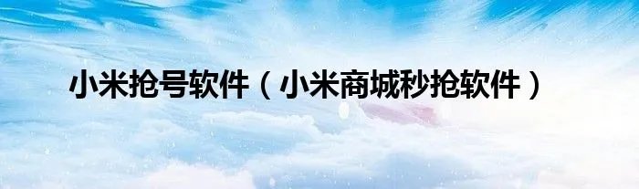 小米抢号软件（小米商城秒抢软件）