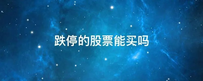 跌停的股票能买吗