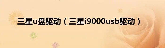 三星u盘驱动（三星i9000usb驱动）