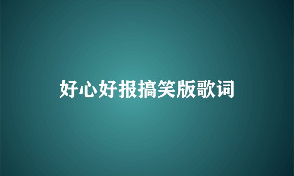 好心好报搞笑版歌词