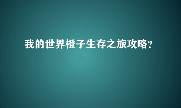 我的世界橙子生存之旅攻略？