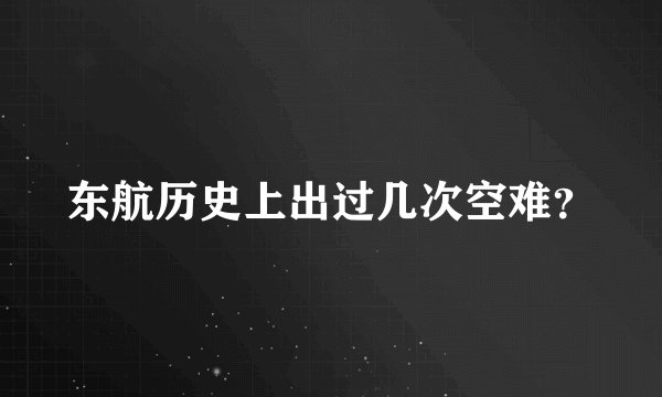 东航历史上出过几次空难？