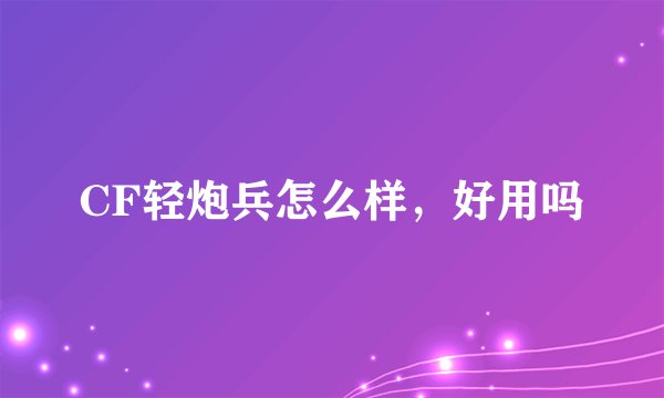 CF轻炮兵怎么样，好用吗