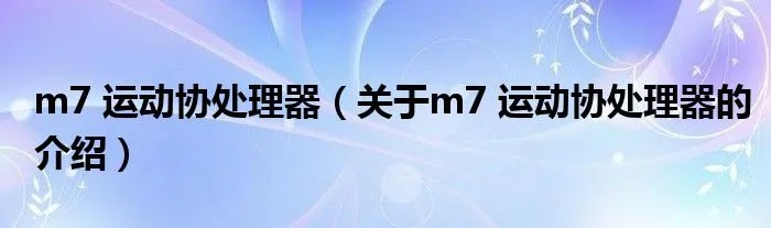 m7 运动协处理器（关于m7 运动协处理器的介绍）