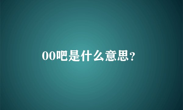 00吧是什么意思？