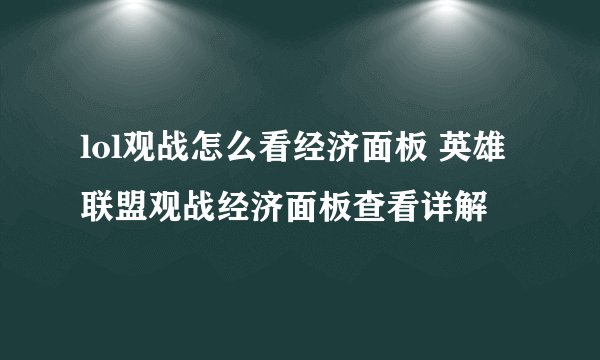 lol观战怎么看经济面板 英雄联盟观战经济面板查看详解