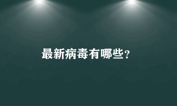 最新病毒有哪些？