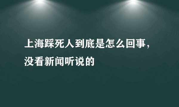 上海踩死人到底是怎么回事，没看新闻听说的