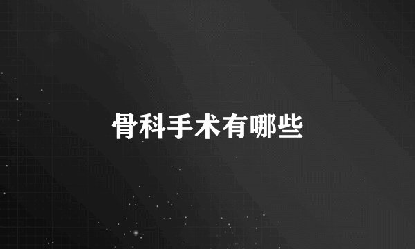 骨科手术有哪些