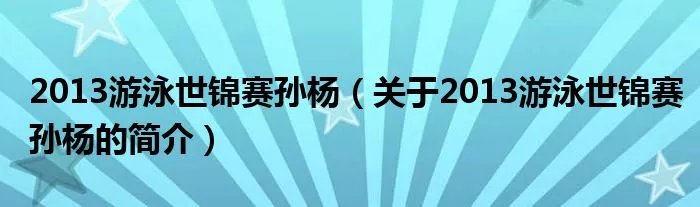2013游泳世锦赛孙杨（关于2013游泳世锦赛孙杨的简介）