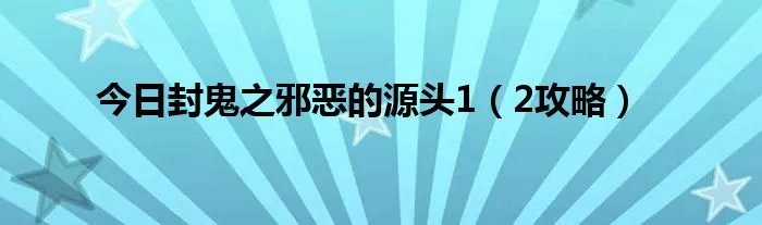 今日封鬼之邪恶的源头1（2攻略）