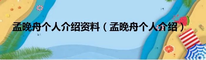 孟晚舟个人介绍资料（孟晚舟个人介绍）