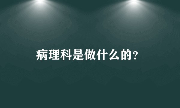 病理科是做什么的？