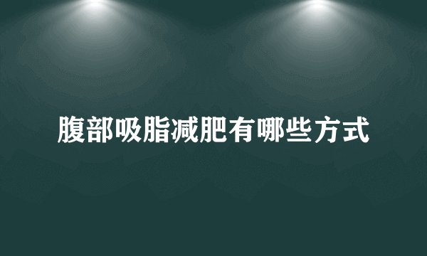 腹部吸脂减肥有哪些方式