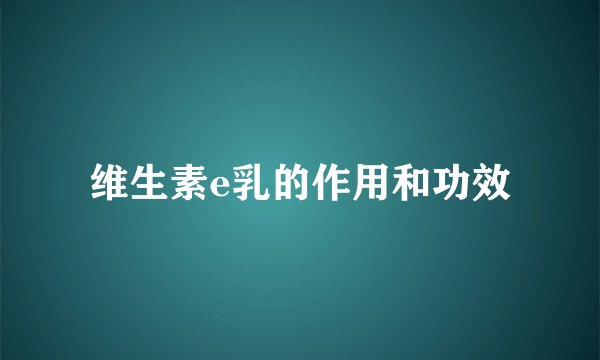 维生素e乳的作用和功效